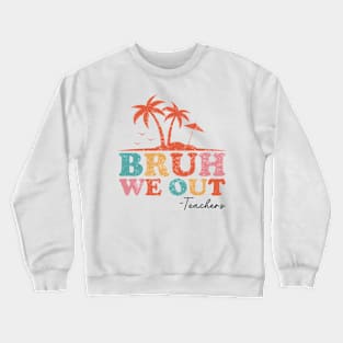 Bruh We Out Teachers Happy End Of School Year Retro Vintage Crewneck Sweatshirt